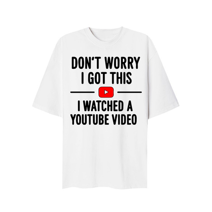 Don’t Worry I Got This I Watched a YouTube Video T-Shirt