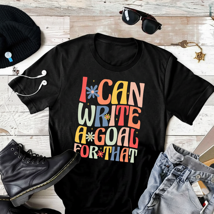 I Can Write A Goal For That T-Shirt