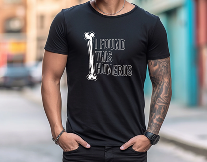 I Found This Humerus 2 T-Shirt