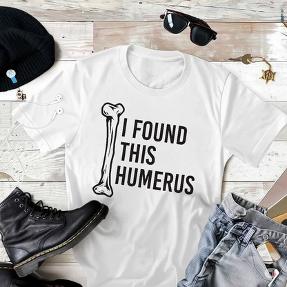 I Found This Humerus 2 T-Shirt