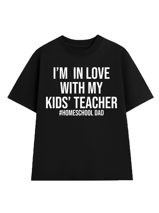 Im In Love With My Kids Teacher Homeschool Dad T-Shirt