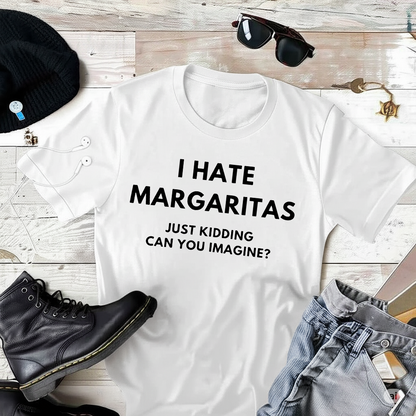 I hate margaritas, just kidding T-Shirt