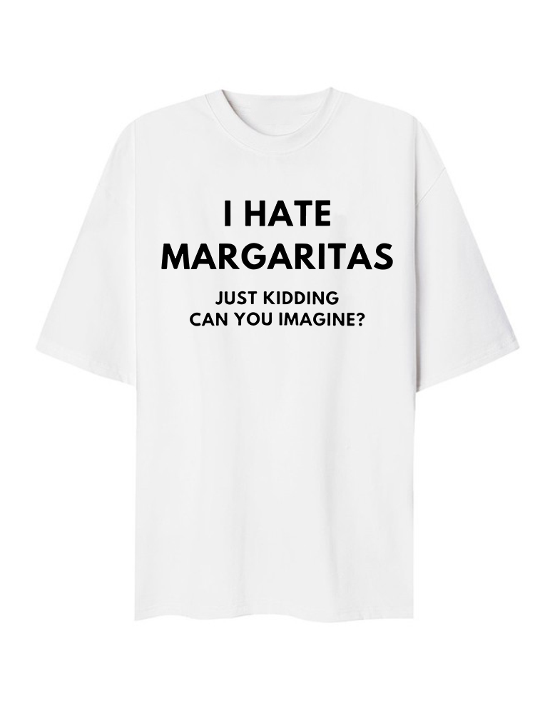 I hate margaritas, just kidding T-Shirt