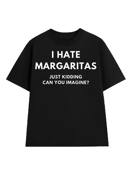 I hate margaritas, just kidding T-Shirt