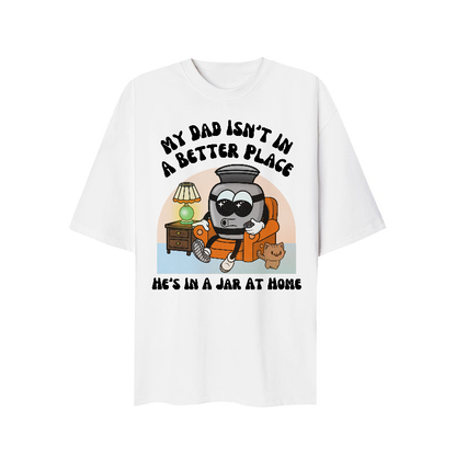 My Mom Isnt In A Better Place Shes In A Jar At Home T-Shirt