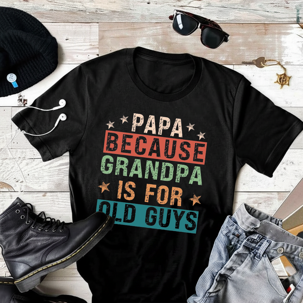 Papa Because Grandpa is for Old Guys T-Shirt