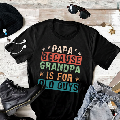 Papa Because Grandpa is for Old Guys T-Shirt