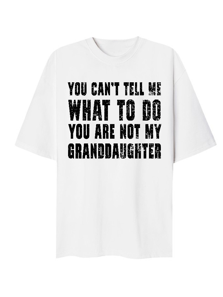 You Cant Tell Me What To Do You Are Not My Grand Daughter T-Shirt