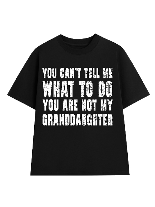 You Cant Tell Me What To Do You Are Not My Grand Daughter T-Shirt