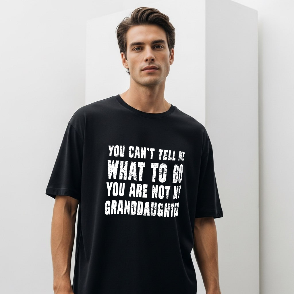 You Cant Tell Me What To Do You Are Not My Grand Daughter T-Shirt